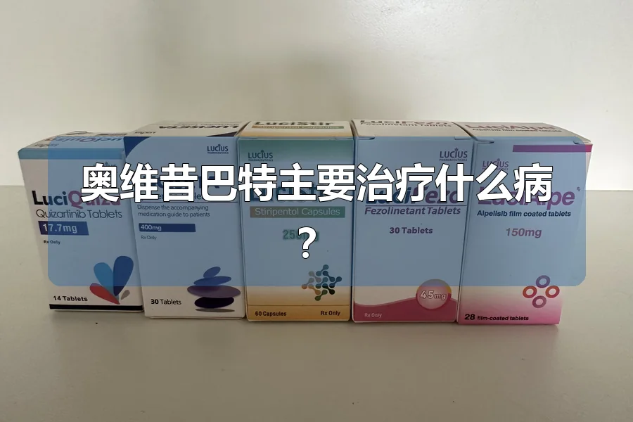 奥维昔巴特主要治疗什么病？